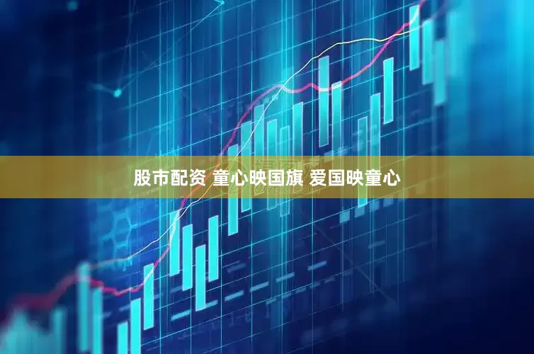 股市配资 童心映国旗 爱国映童心
