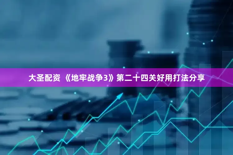 大圣配资 《地牢战争3》第二十四关好用打法分享